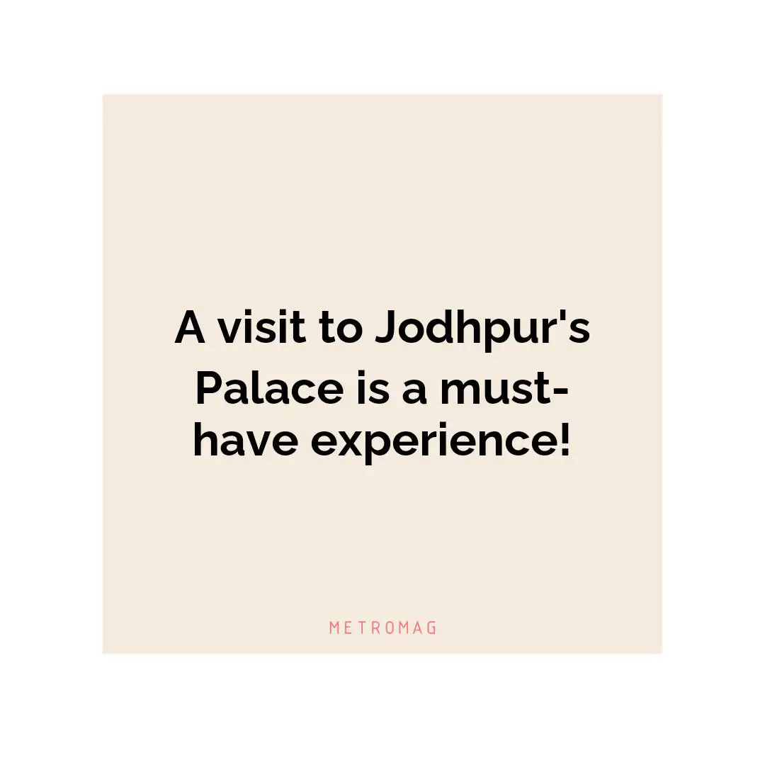 A visit to Jodhpur's Palace is a must-have experience!
