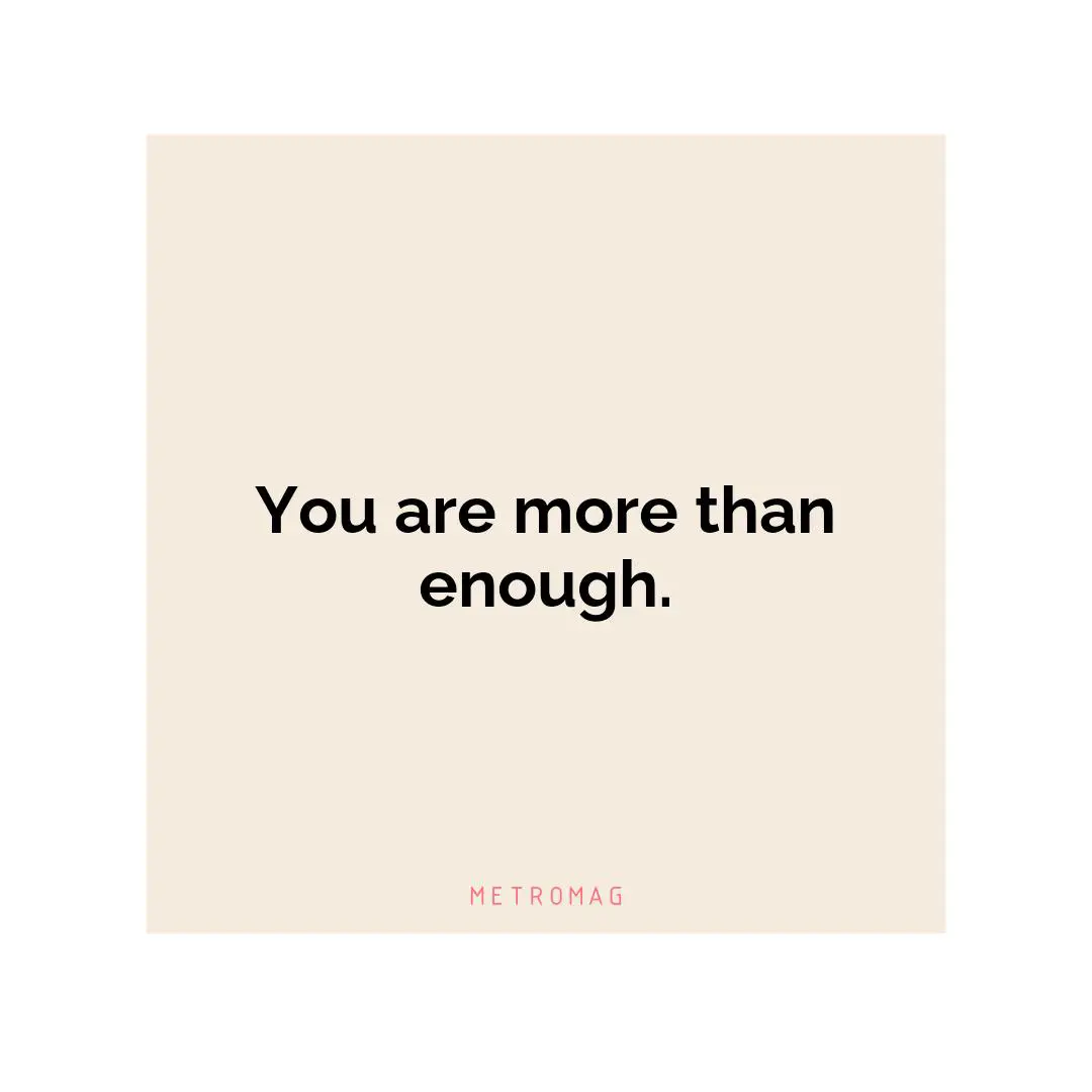 You are more than enough.