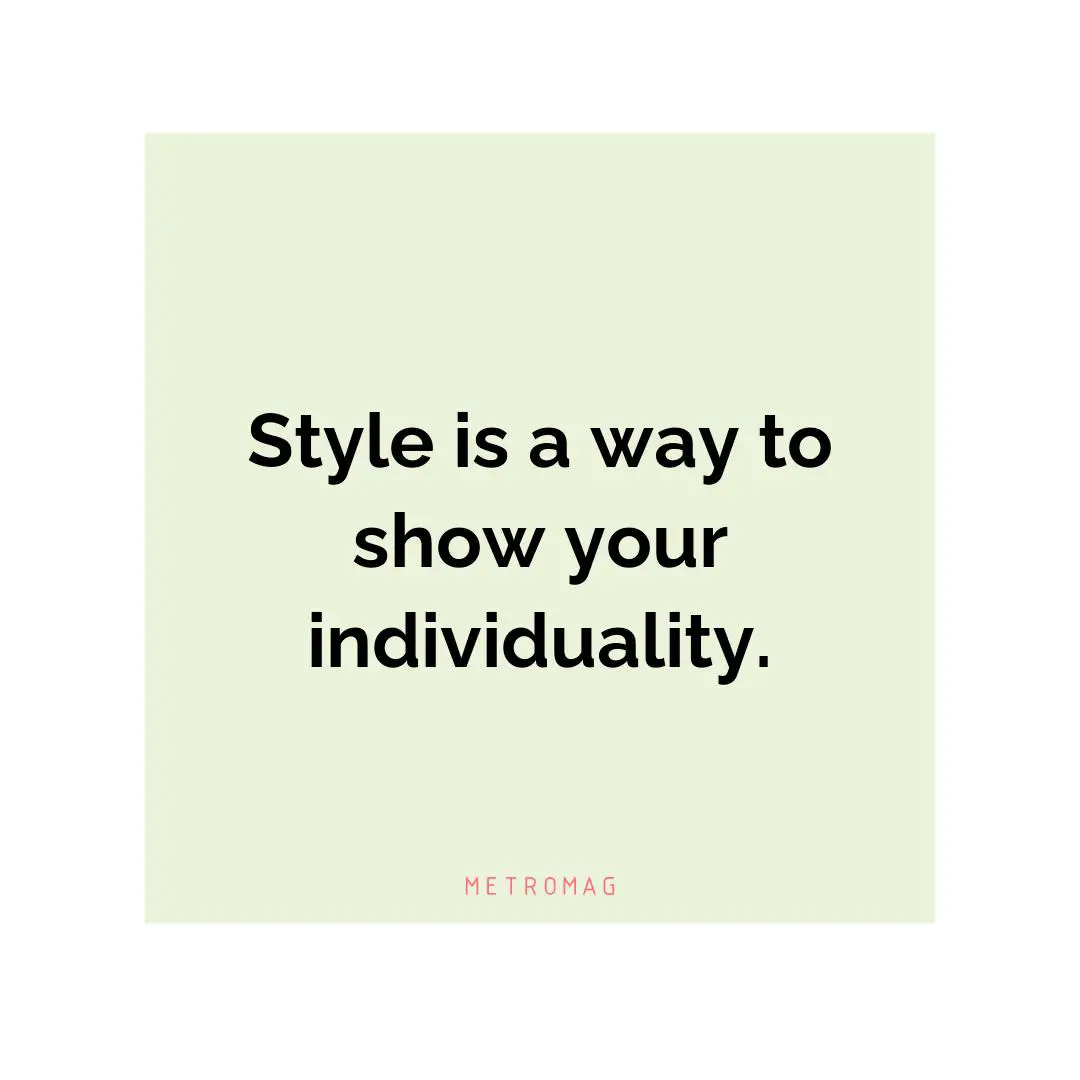 Style is a way to show your individuality.