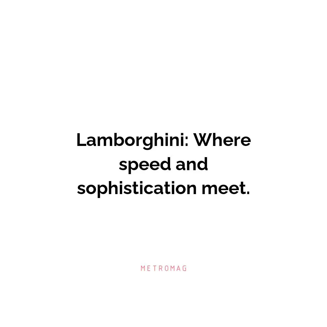 Lamborghini: Where speed and sophistication meet.