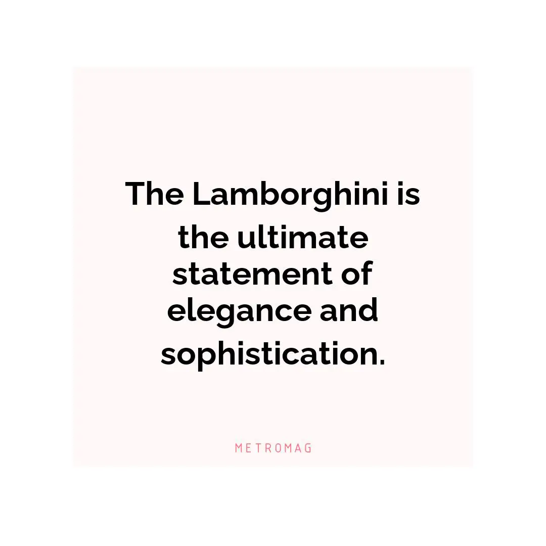 The Lamborghini is the ultimate statement of elegance and sophistication.
