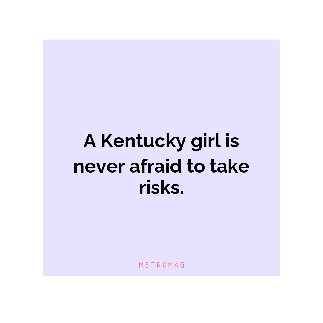 A Kentucky girl is never afraid to take risks.
