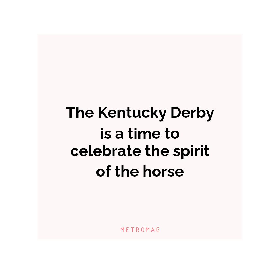 The Kentucky Derby is a time to celebrate the spirit of the horse