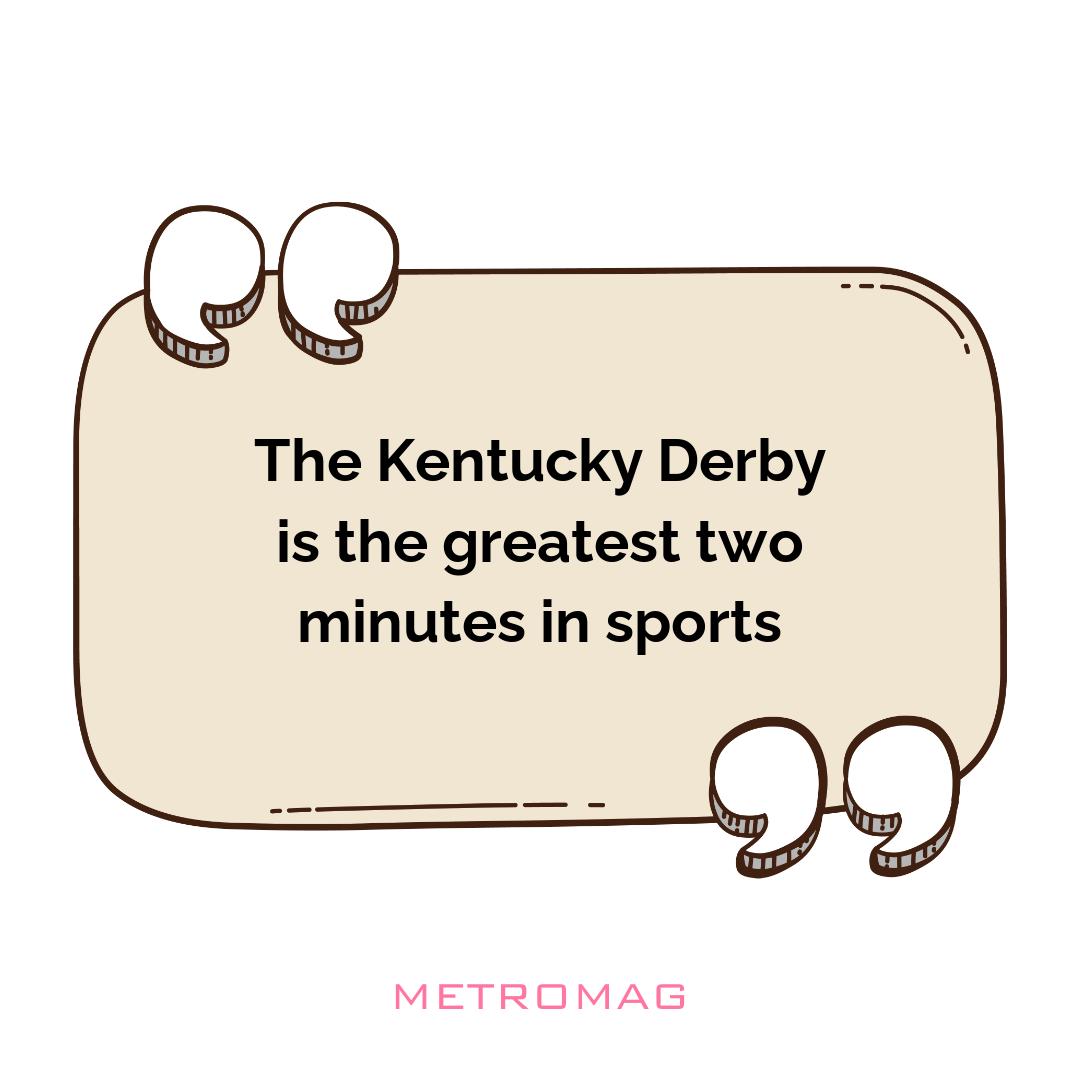 The Kentucky Derby is the greatest two minutes in sports