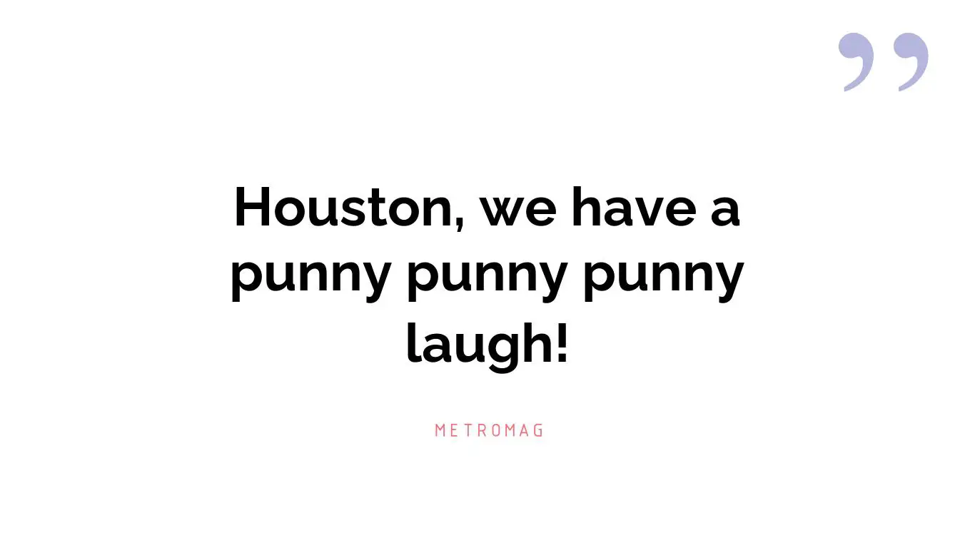 Houston, we have a punny punny punny laugh!