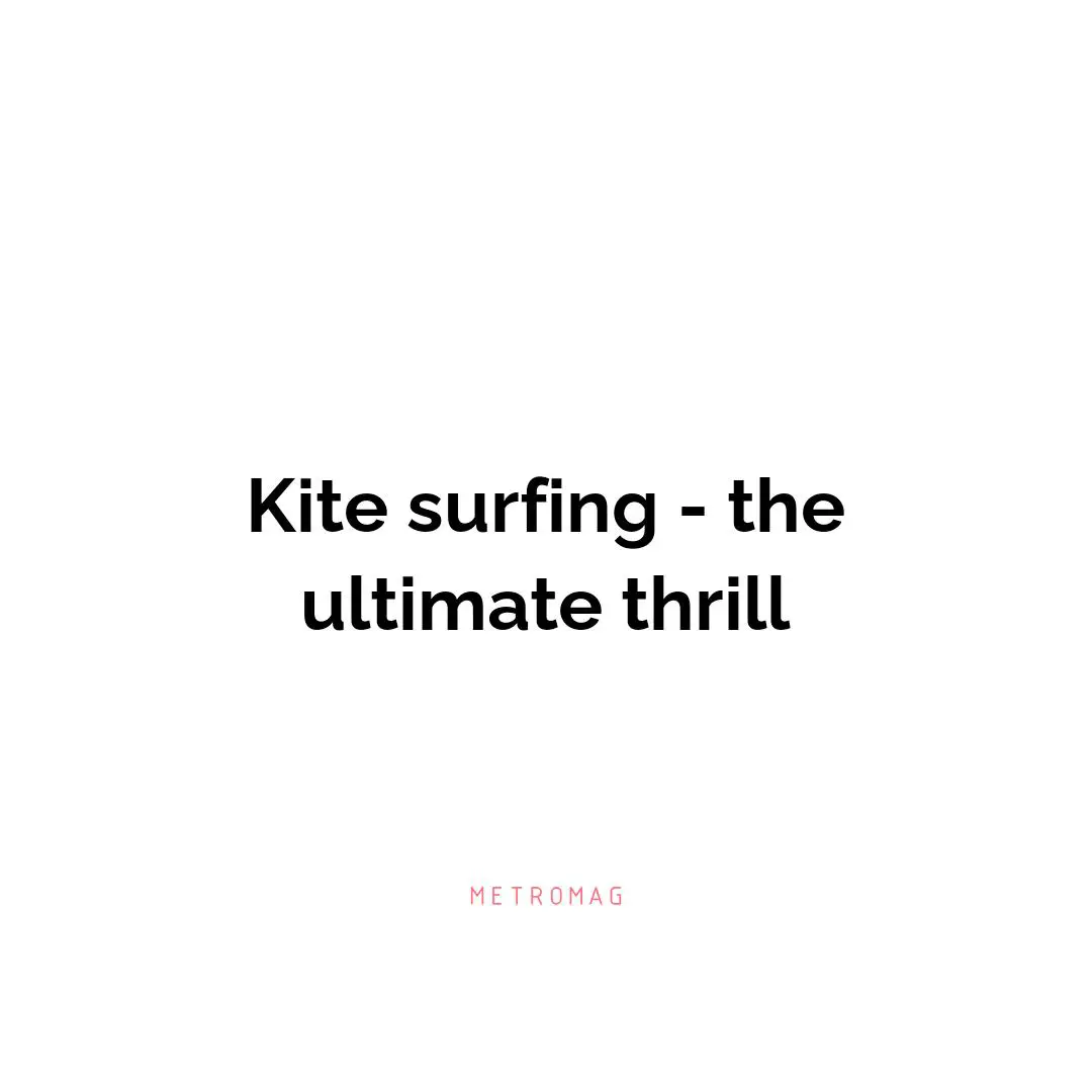 Kite surfing - the ultimate thrill