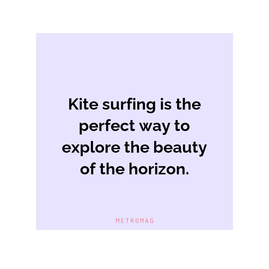 Kite surfing is the perfect way to explore the beauty of the horizon.