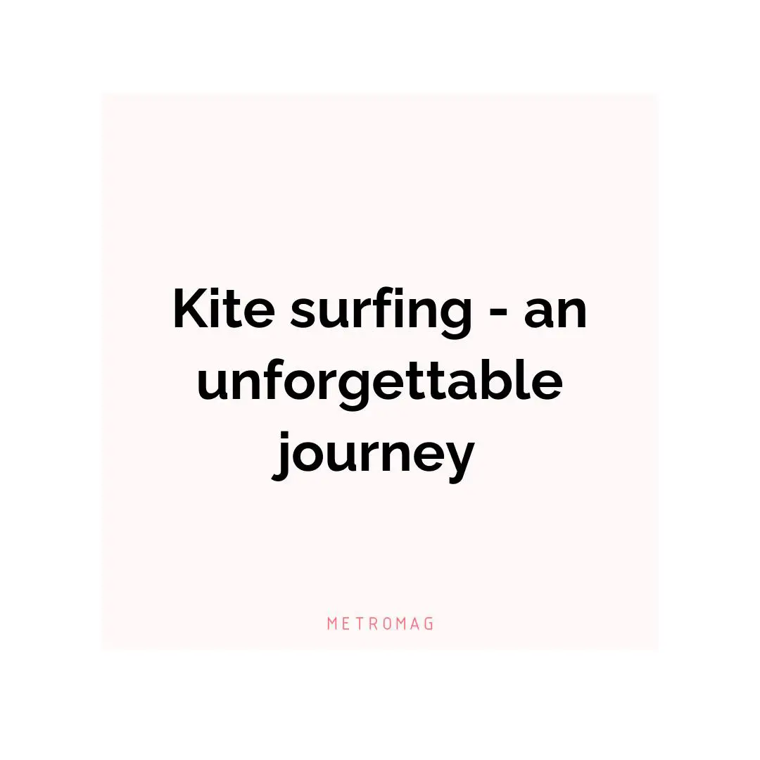 Kite surfing - an unforgettable journey