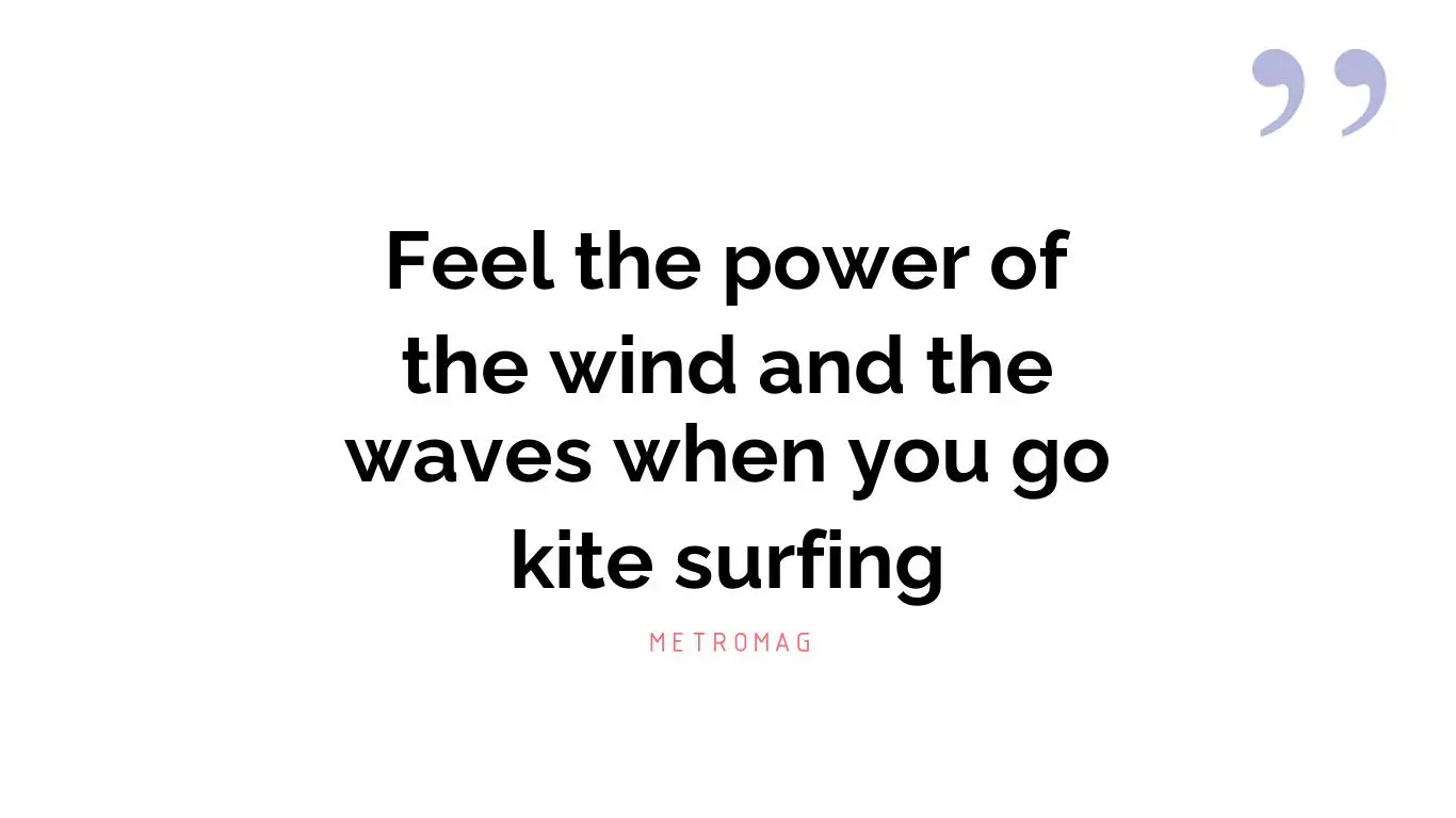 Feel the power of the wind and the waves when you go kite surfing