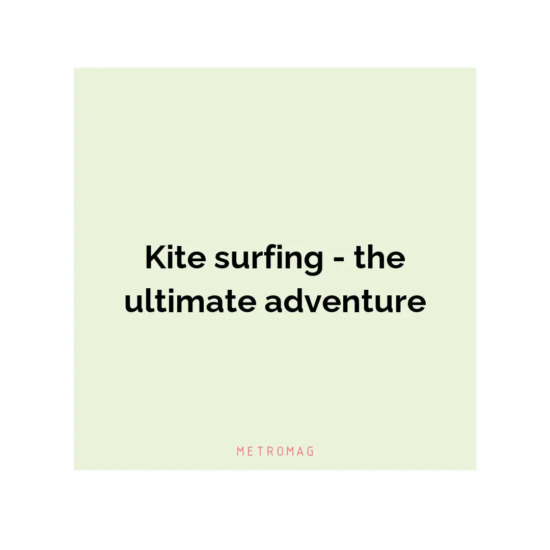 Kite surfing - the ultimate adventure