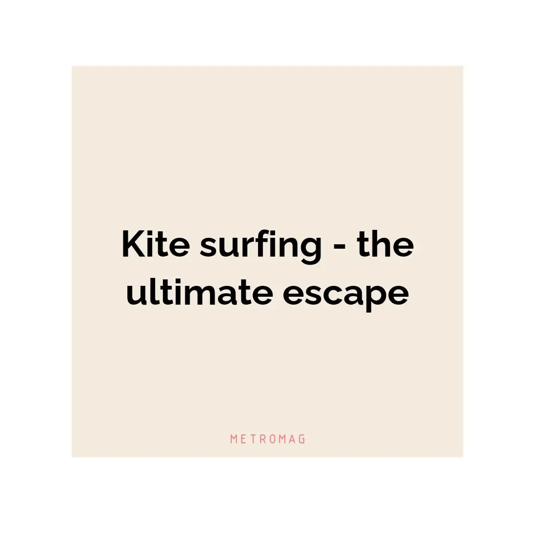 Kite surfing - the ultimate escape