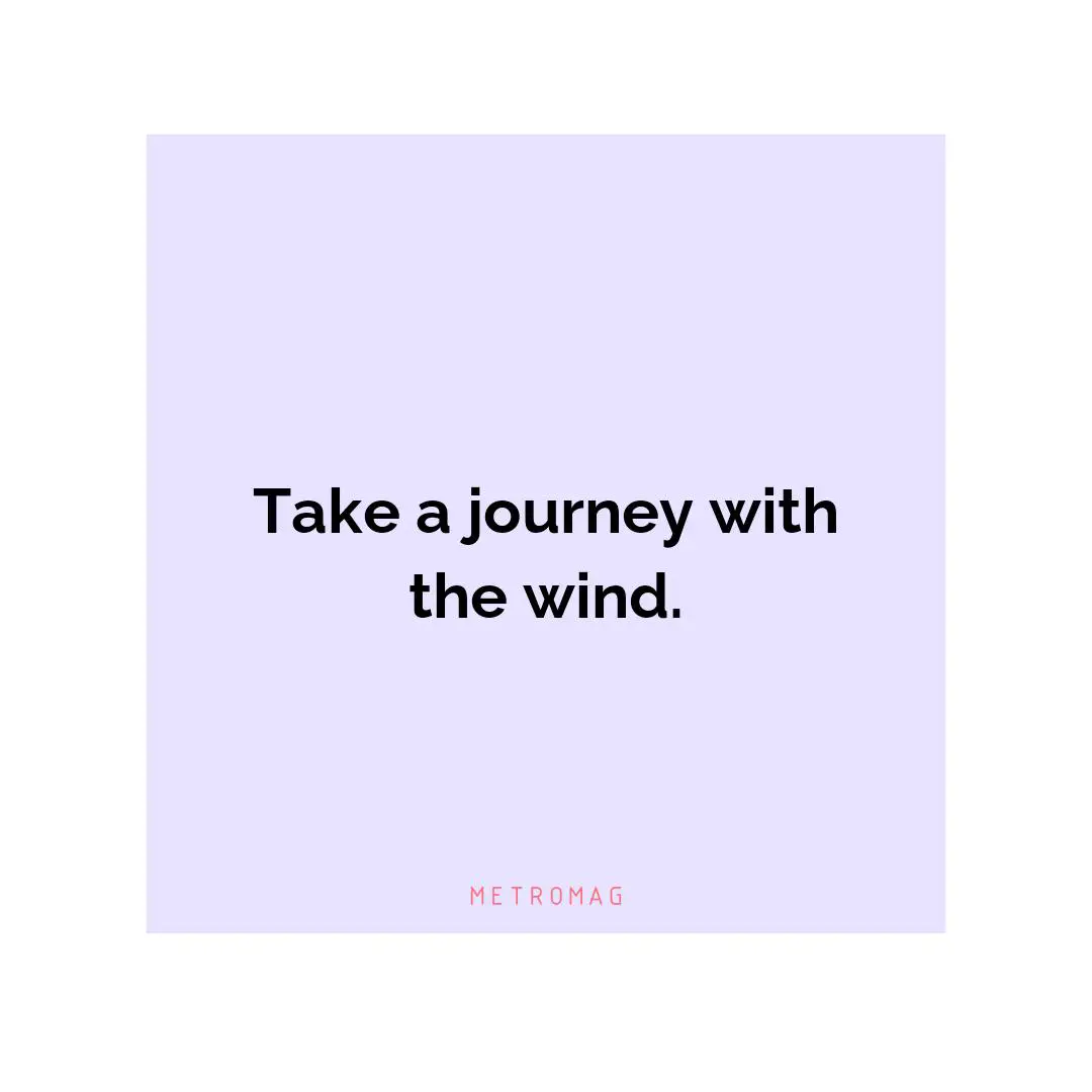 Take a journey with the wind.