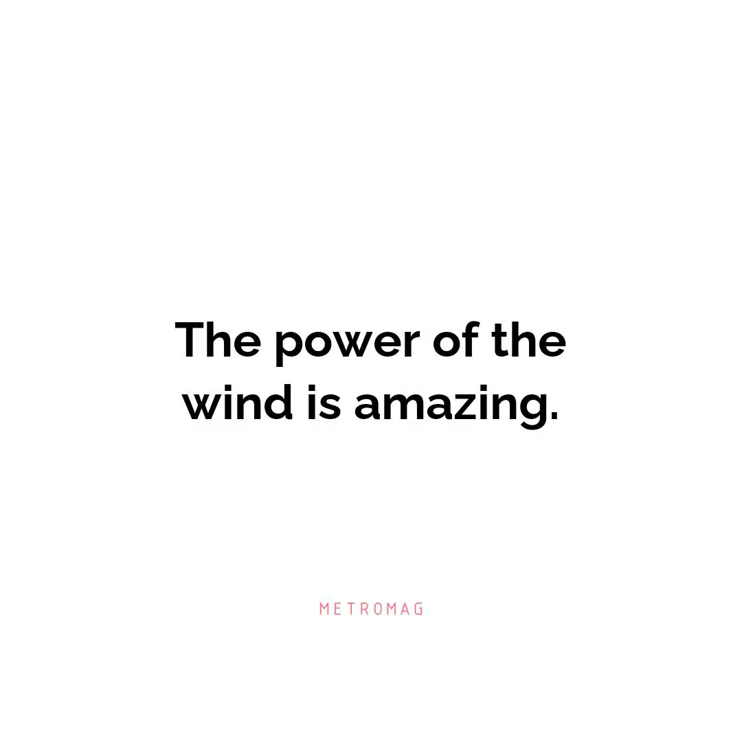The power of the wind is amazing.