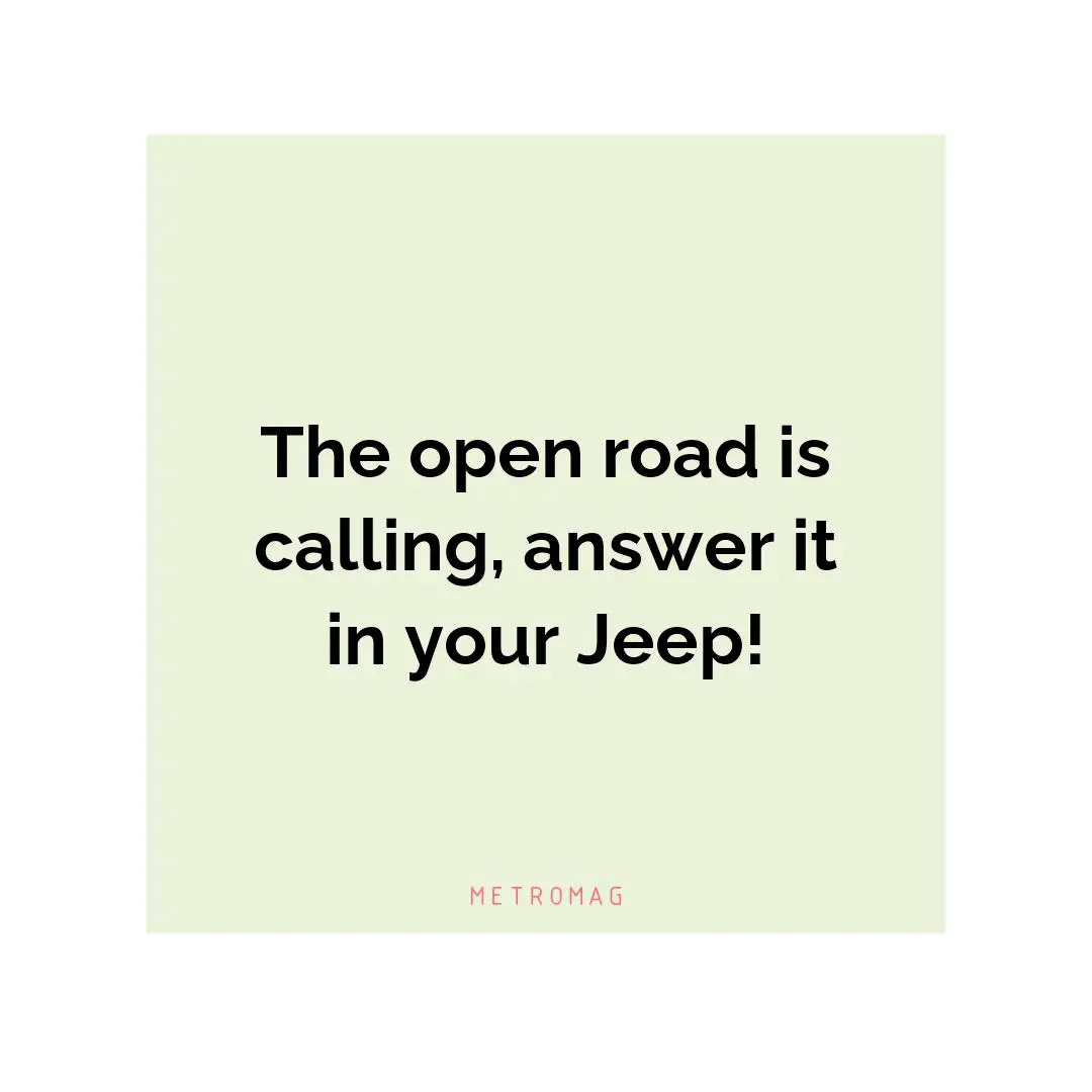 The open road is calling, answer it in your Jeep!