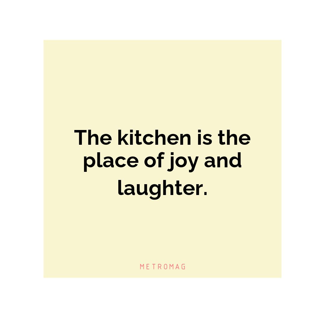 The kitchen is the place of joy and laughter.