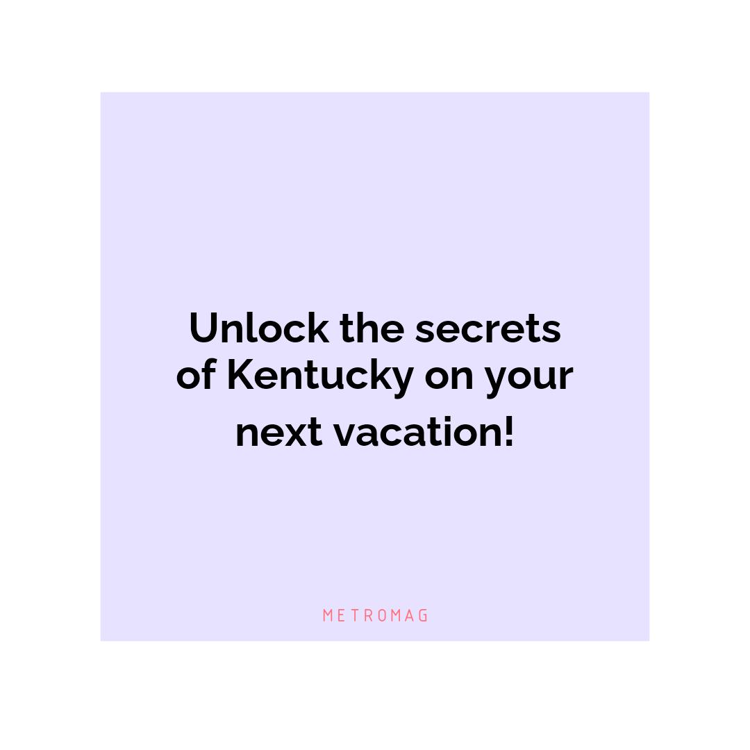 Unlock the secrets of Kentucky on your next vacation!
