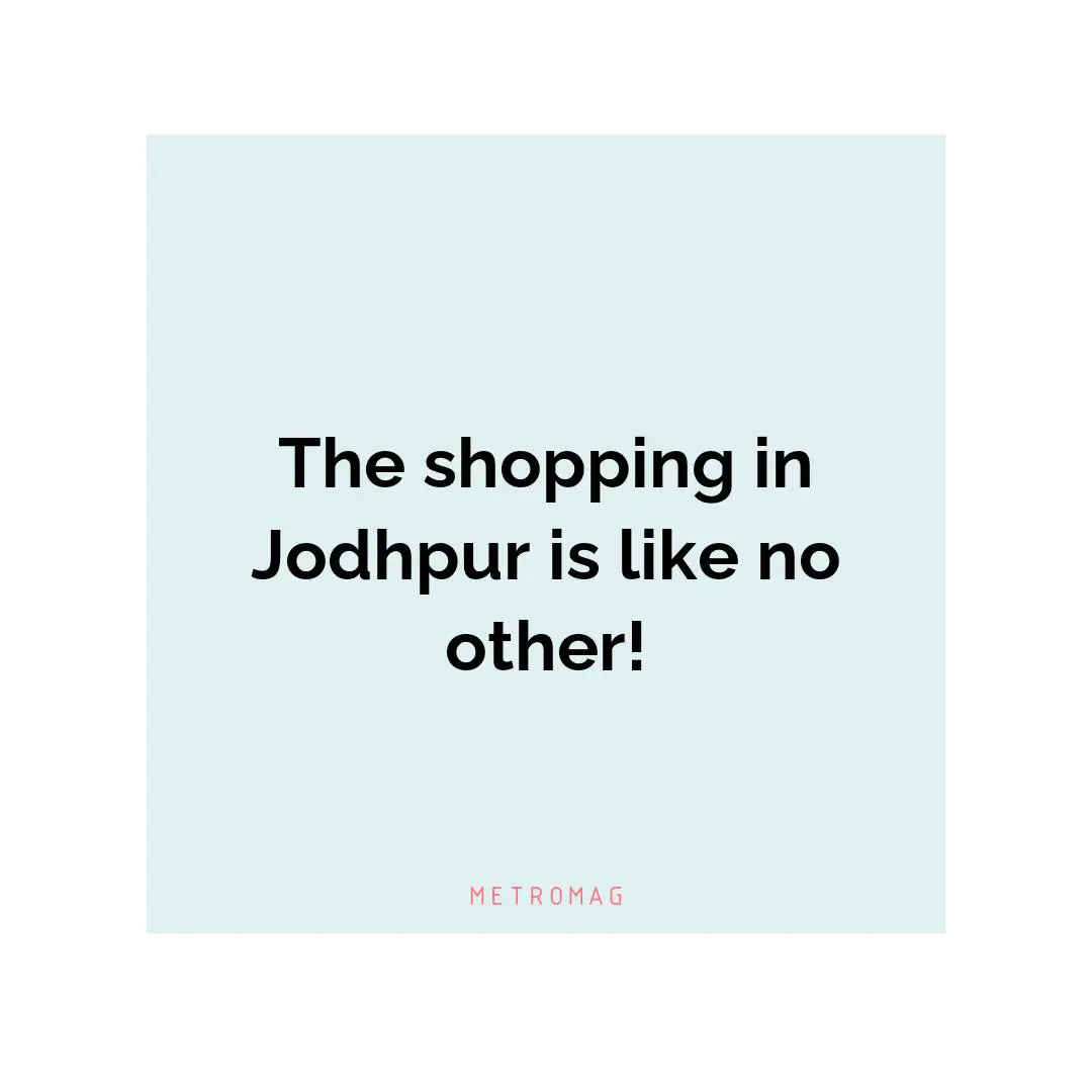 The shopping in Jodhpur is like no other!