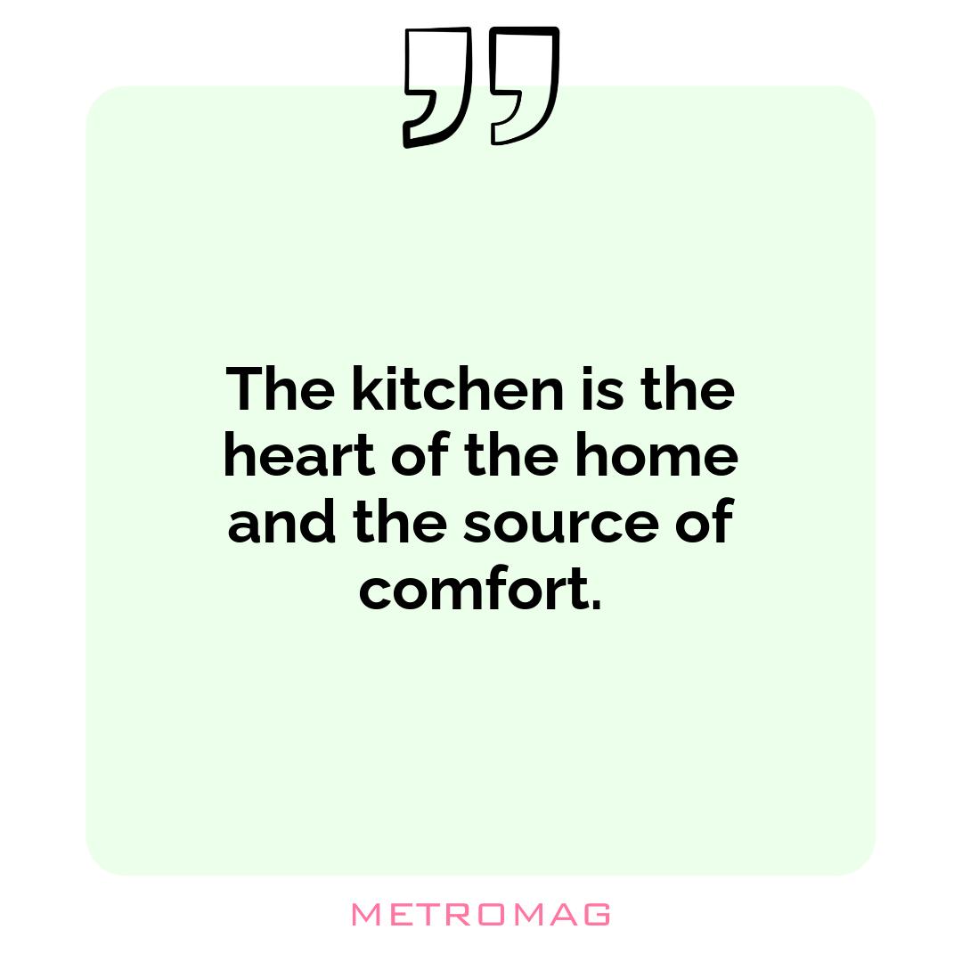 The kitchen is the heart of the home and the source of comfort.