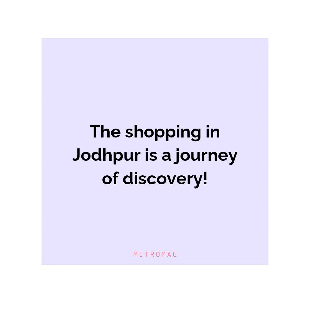 The shopping in Jodhpur is a journey of discovery!