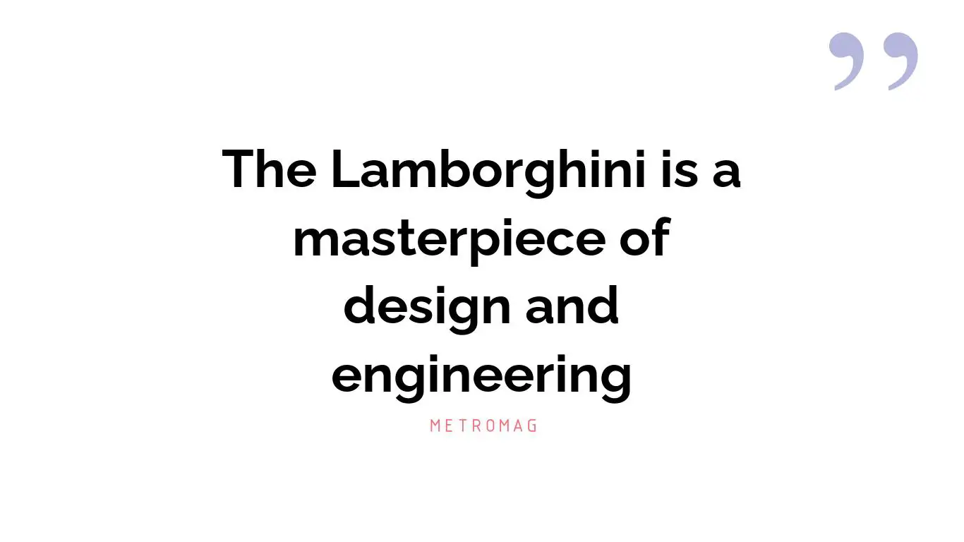 The Lamborghini is a masterpiece of design and engineering