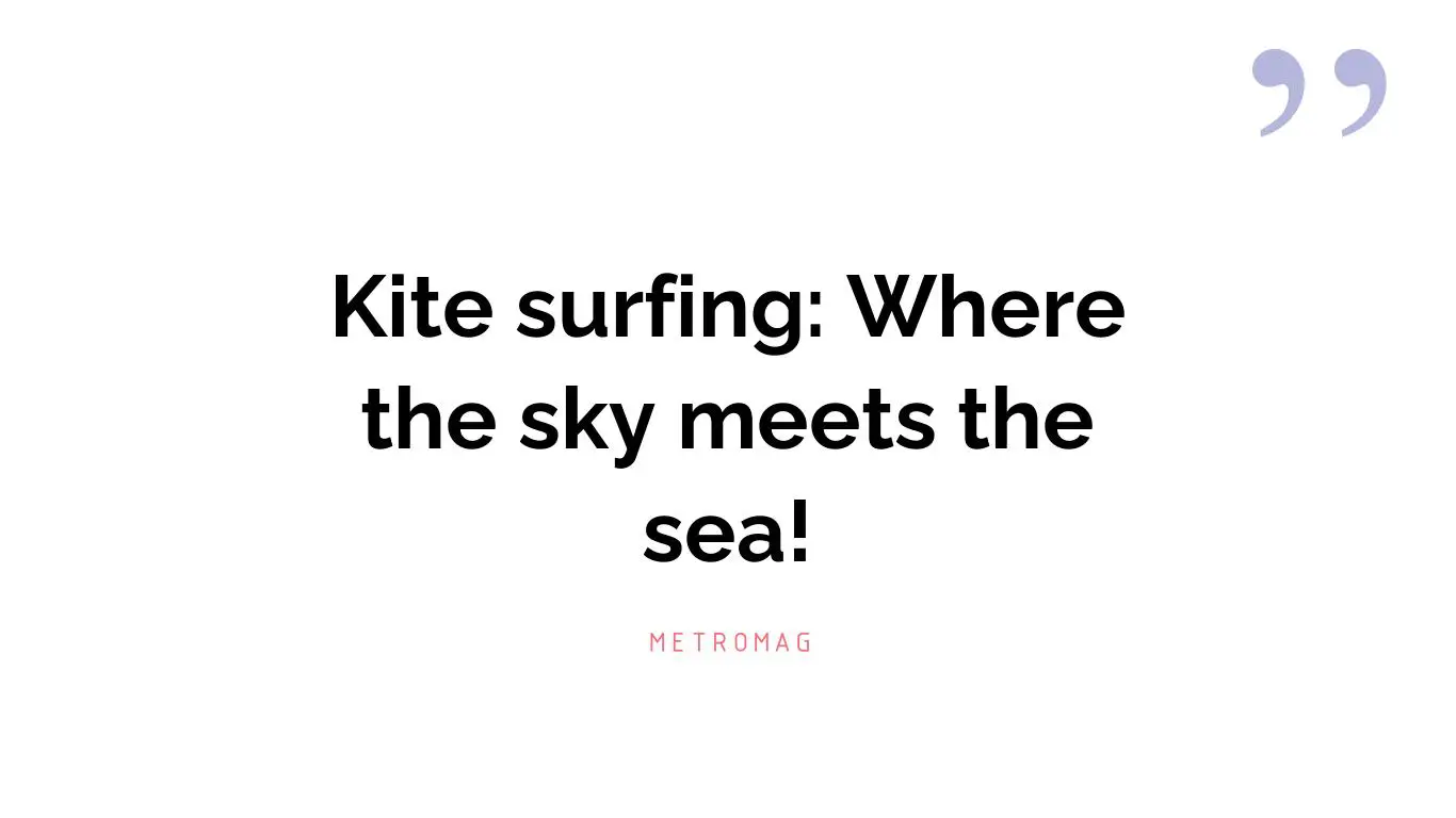 Kite surfing: Where the sky meets the sea!