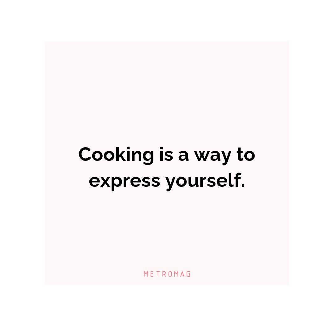 Cooking is a way to express yourself.