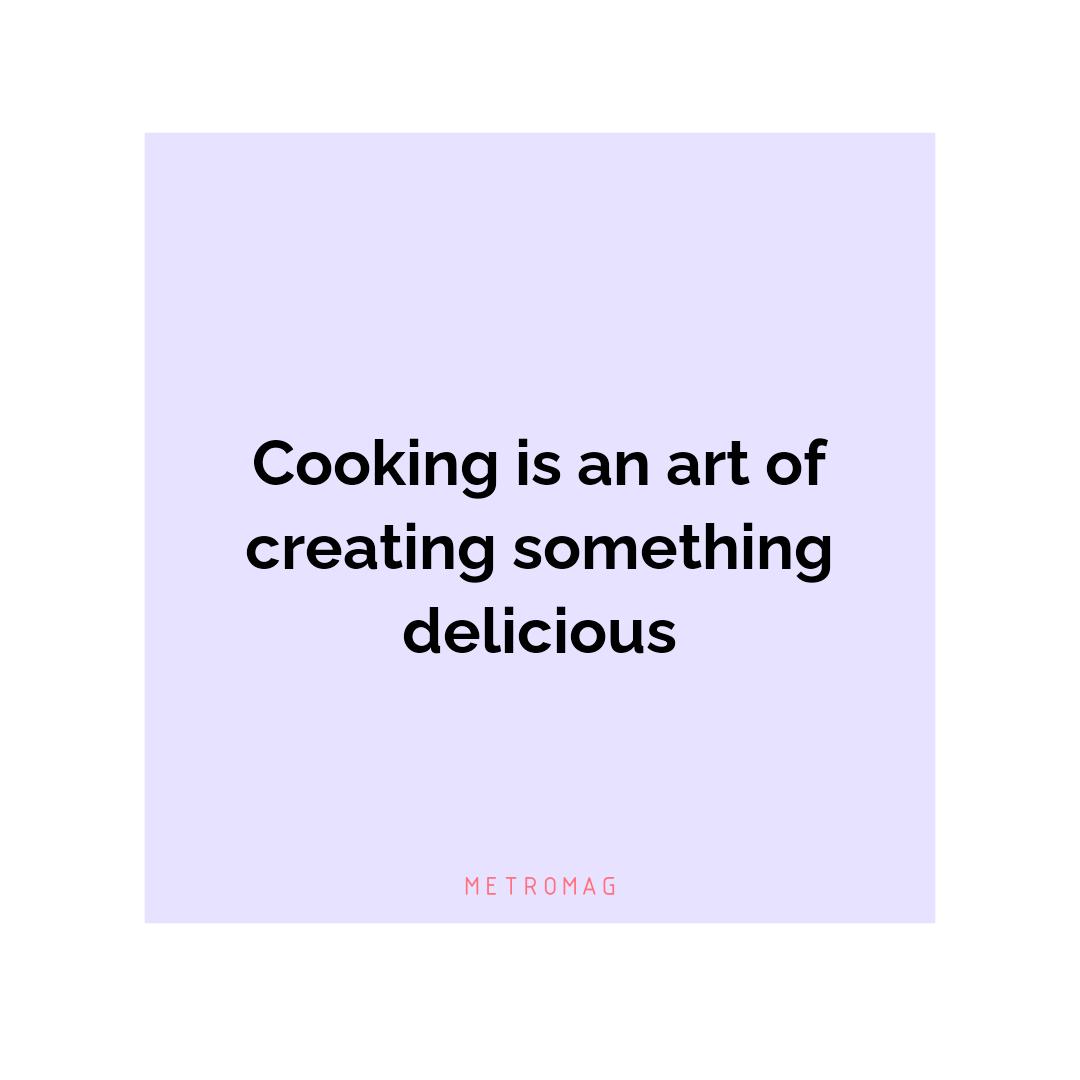 Cooking is an art of creating something delicious
