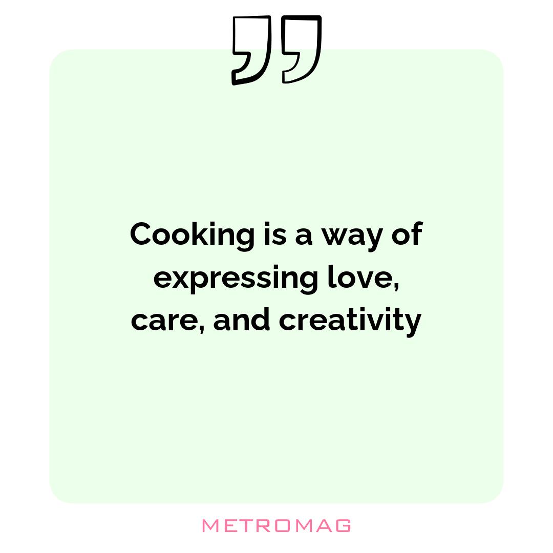 Cooking is a way of expressing love, care, and creativity
