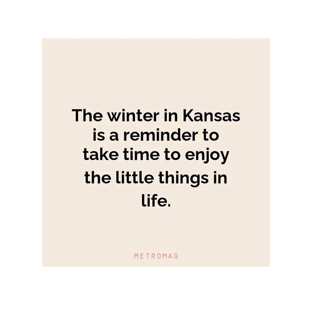 The winter in Kansas is a reminder to take time to enjoy the little things in life.