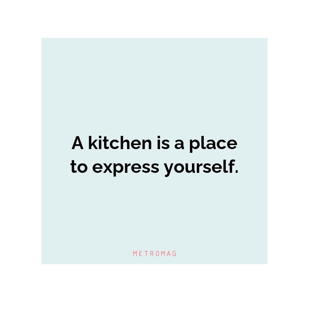 A kitchen is a place to express yourself.