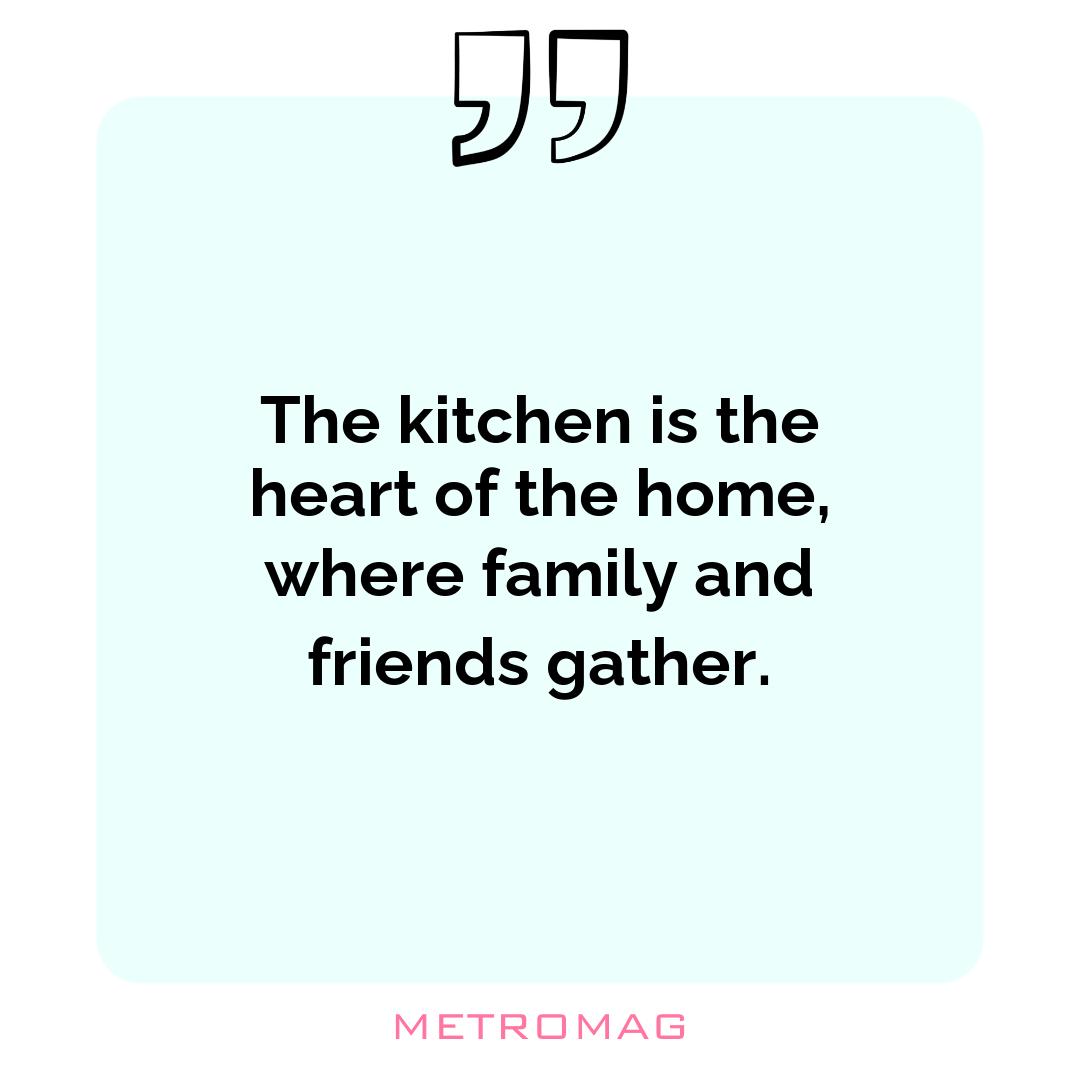 The kitchen is the heart of the home, where family and friends gather.