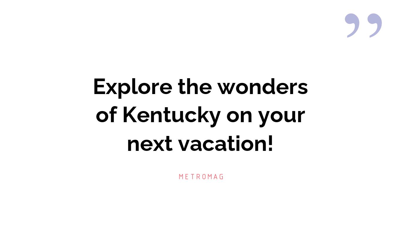 Explore the wonders of Kentucky on your next vacation!
