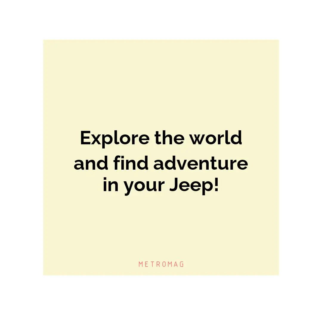 Explore the world and find adventure in your Jeep!