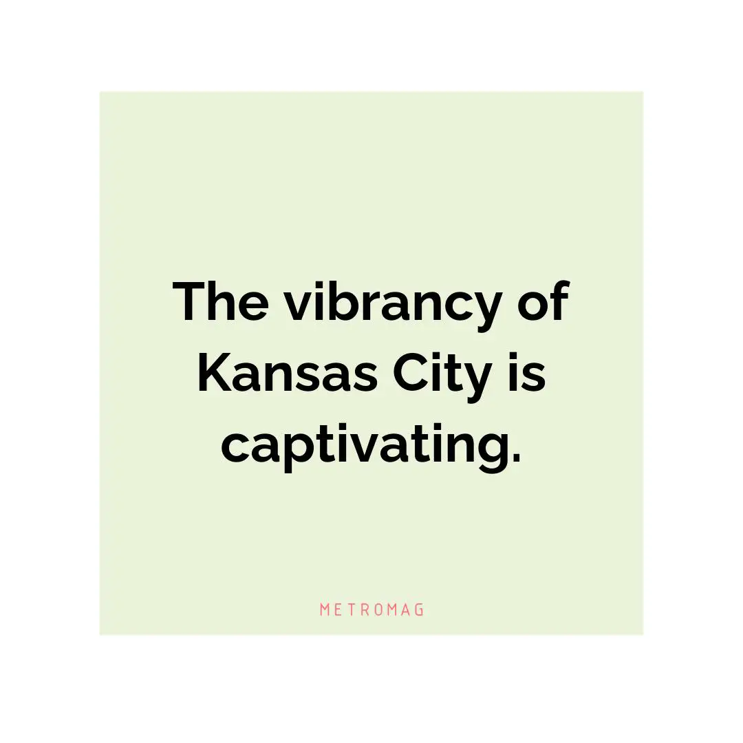 The vibrancy of Kansas City is captivating.