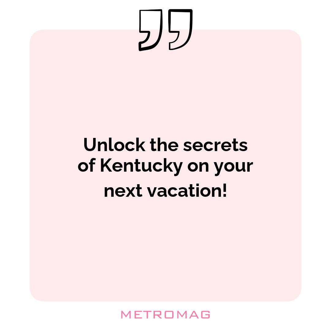 Unlock the secrets of Kentucky on your next vacation!