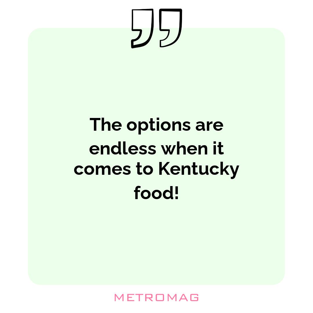 The options are endless when it comes to Kentucky food!