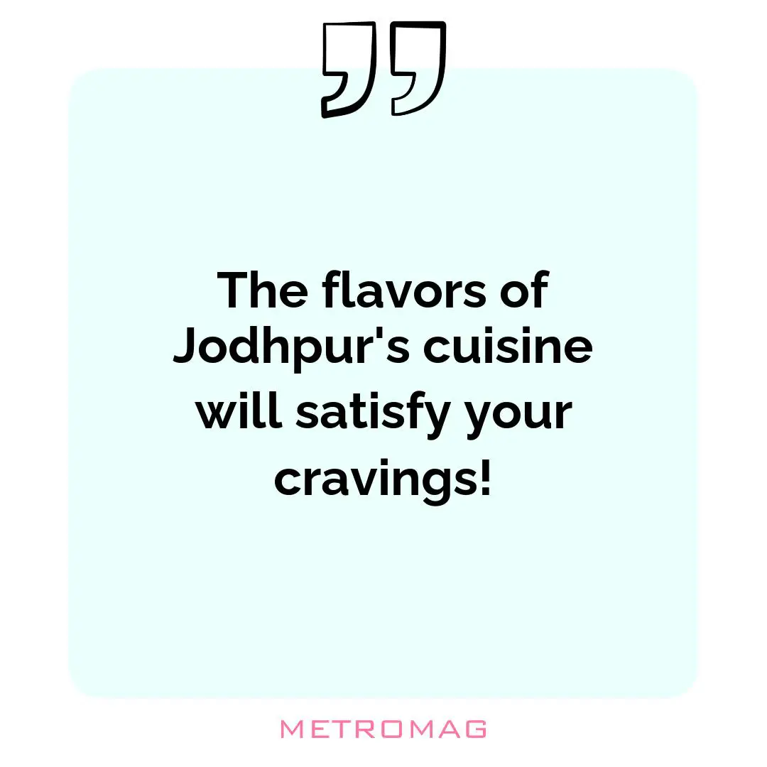 The flavors of Jodhpur's cuisine will satisfy your cravings!