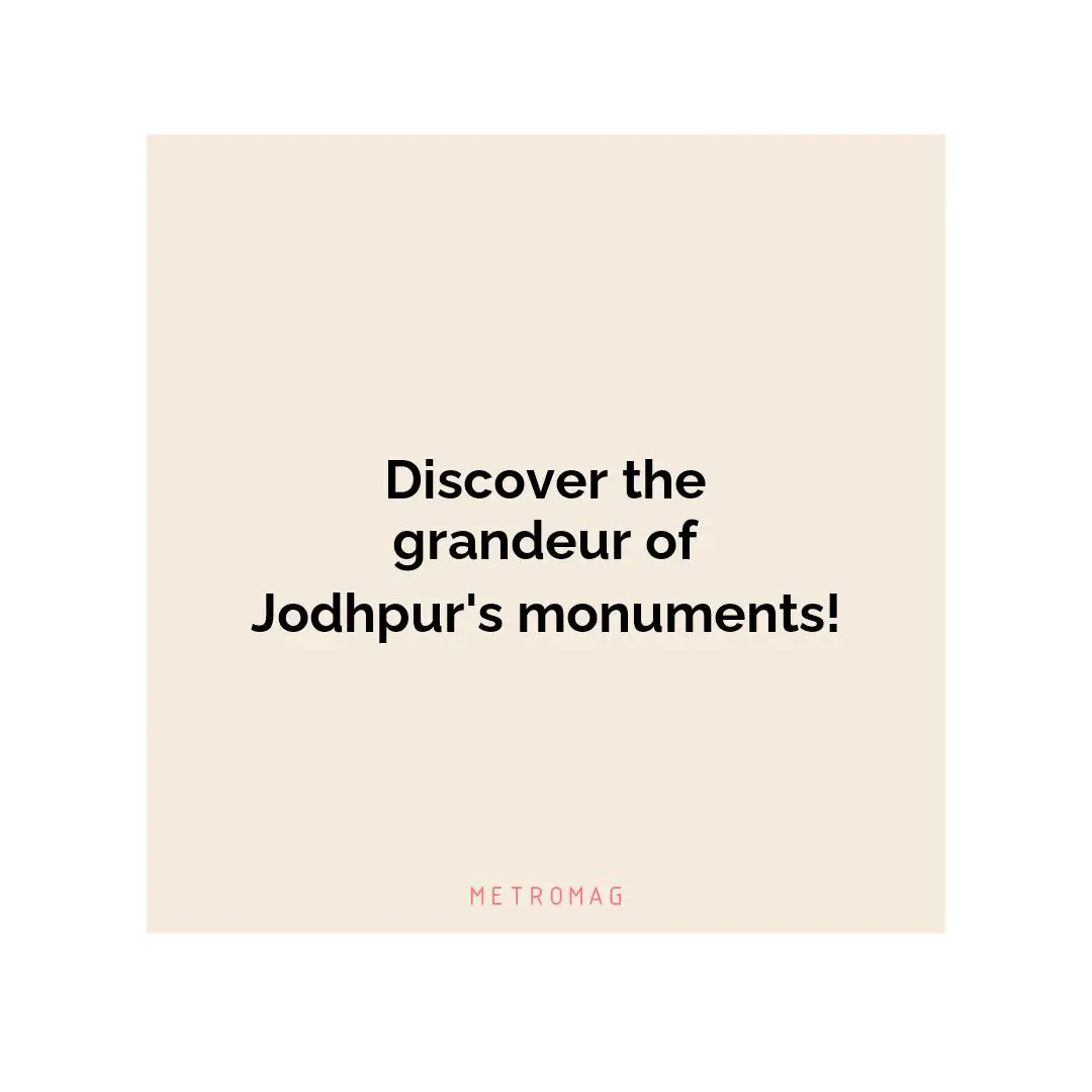 Discover the grandeur of Jodhpur's monuments!
