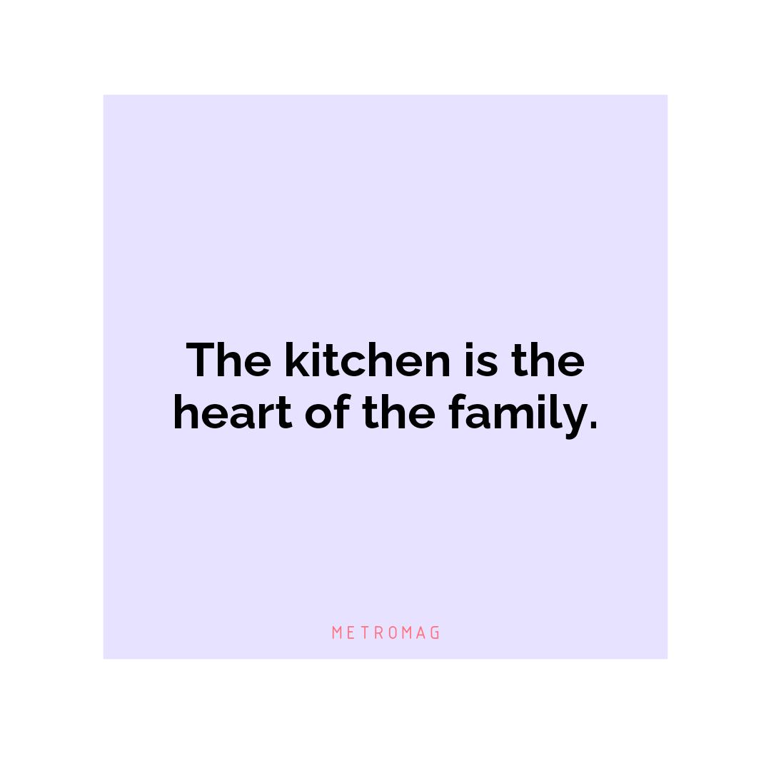 The kitchen is the heart of the family.