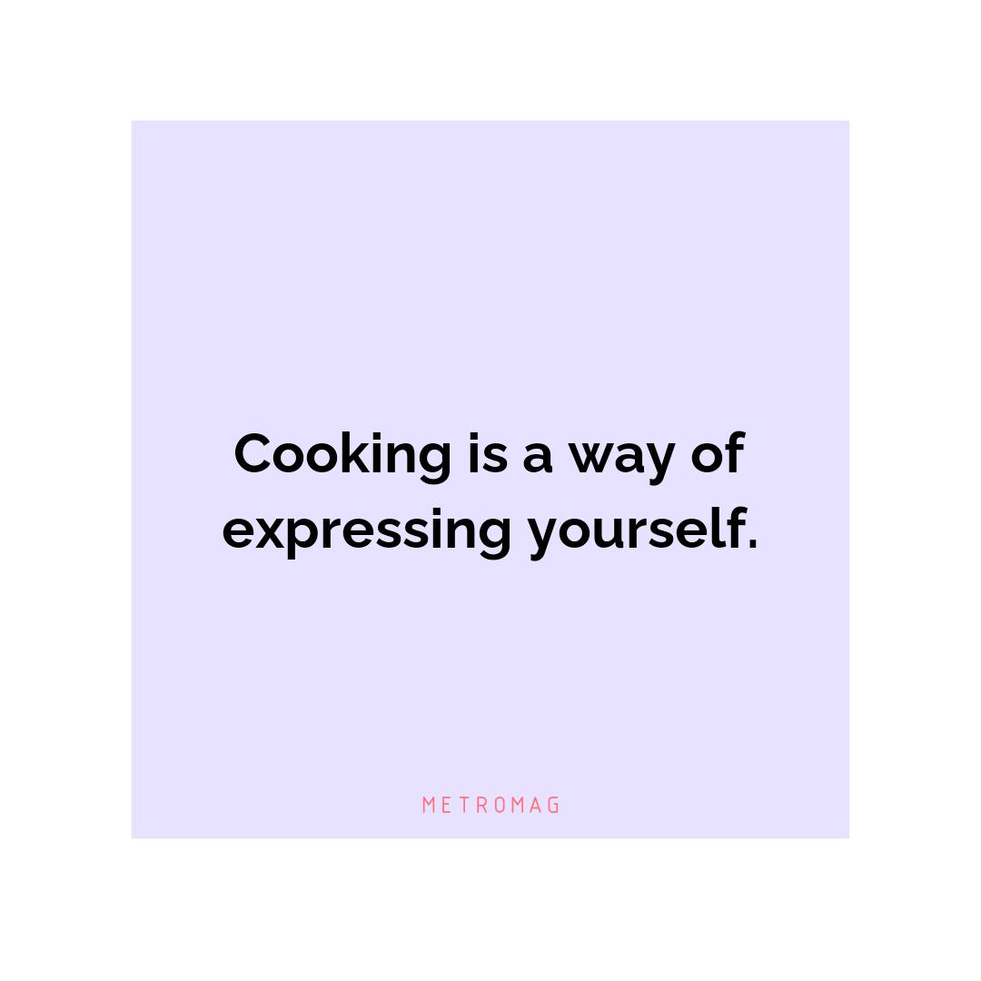 Cooking is a way of expressing yourself.