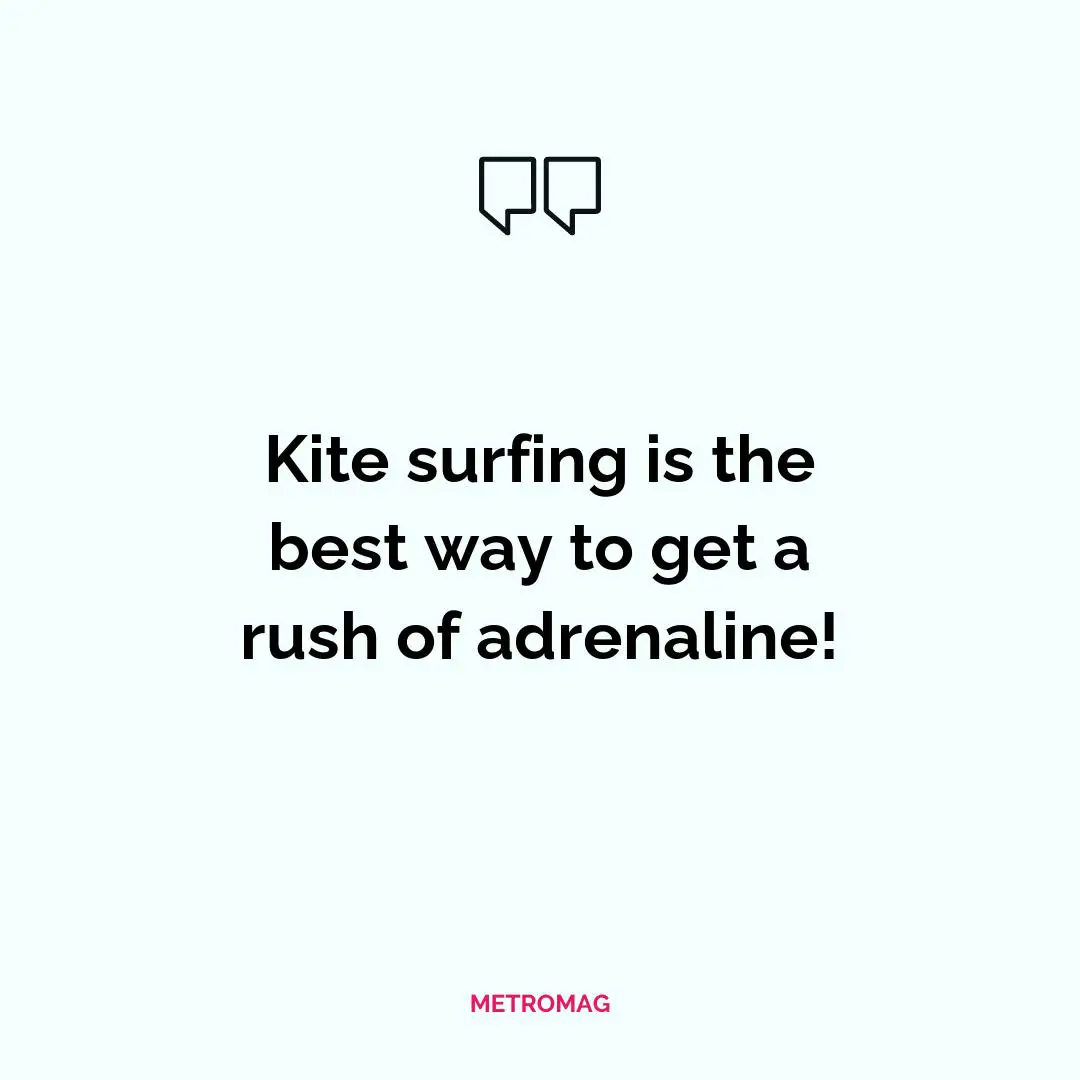 Kite surfing is the best way to get a rush of adrenaline!
