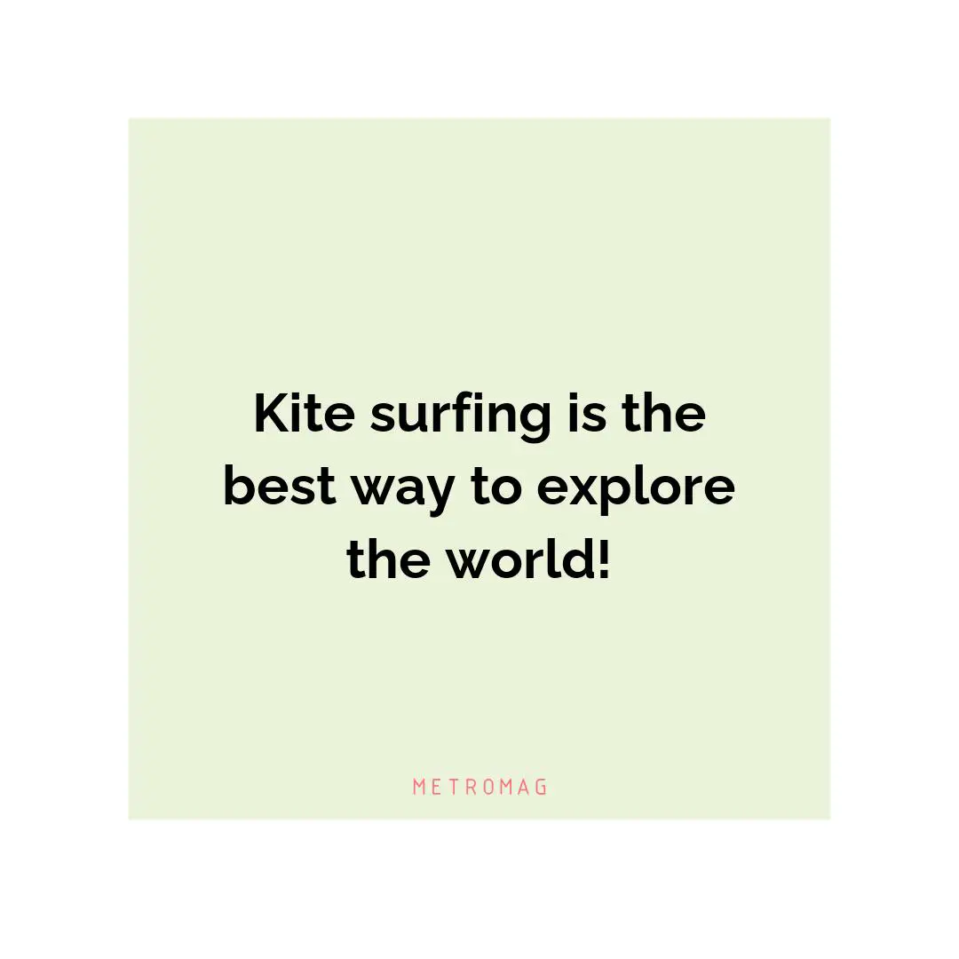 Kite surfing is the best way to explore the world!