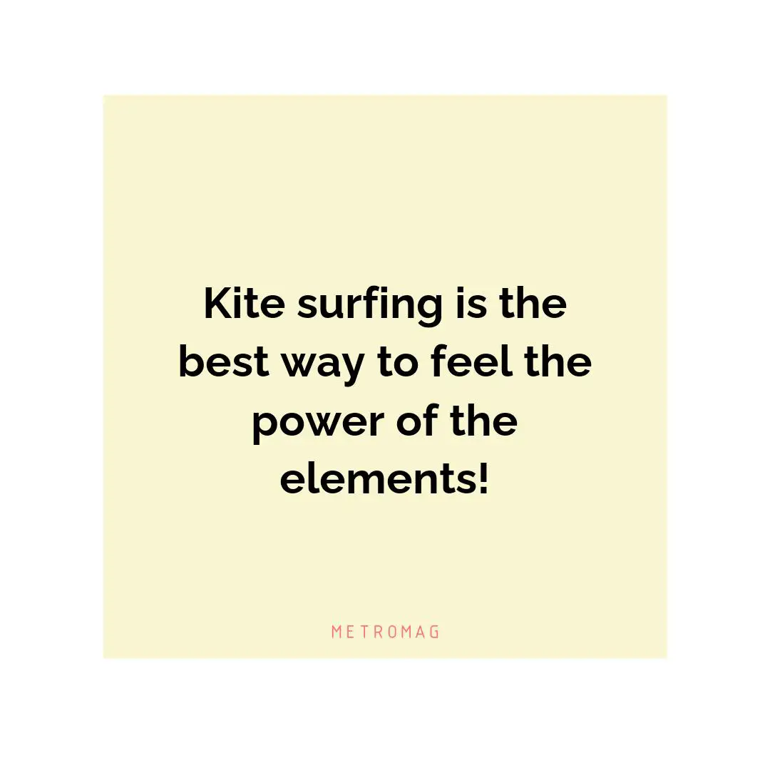 Kite surfing is the best way to feel the power of the elements!