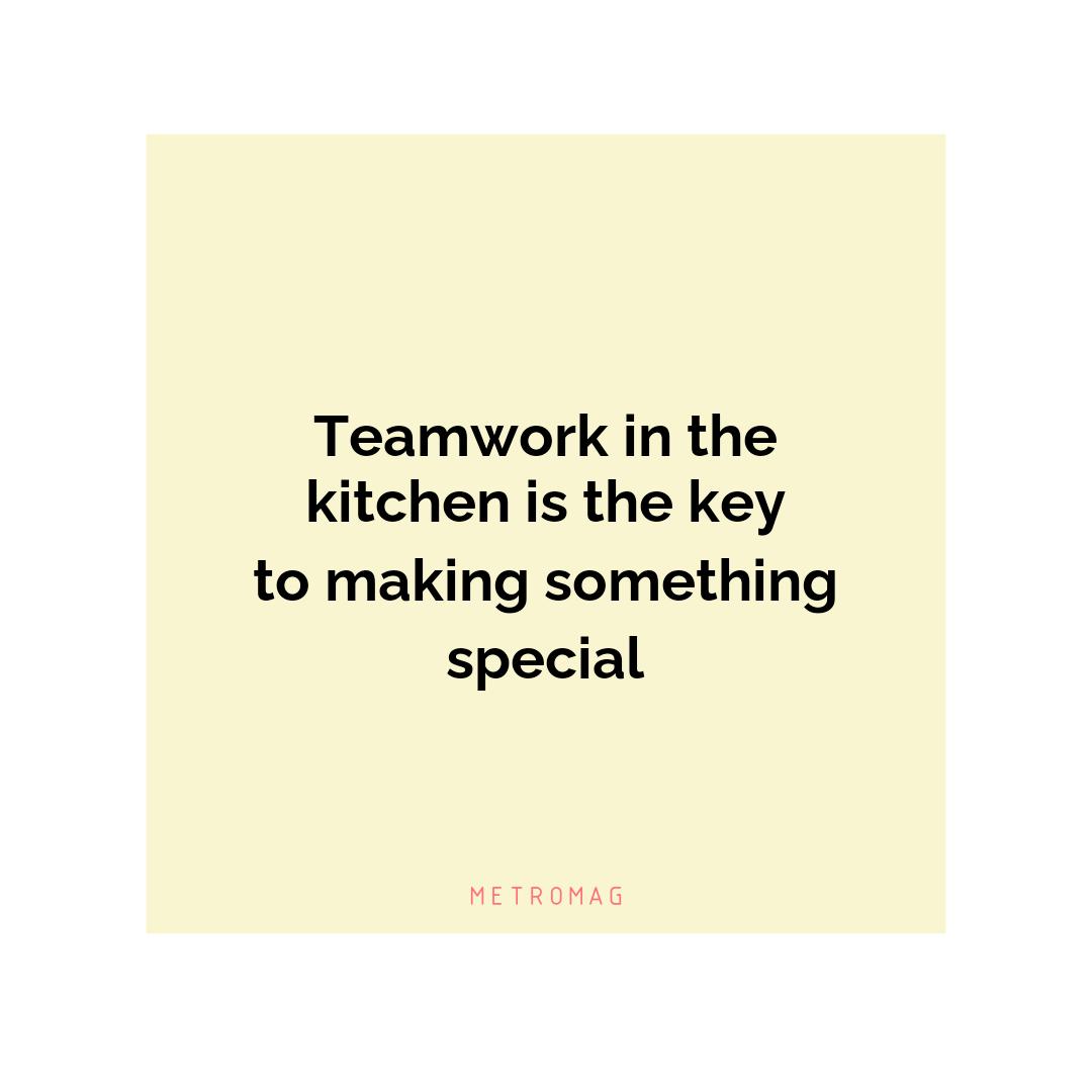 Teamwork in the kitchen is the key to making something special