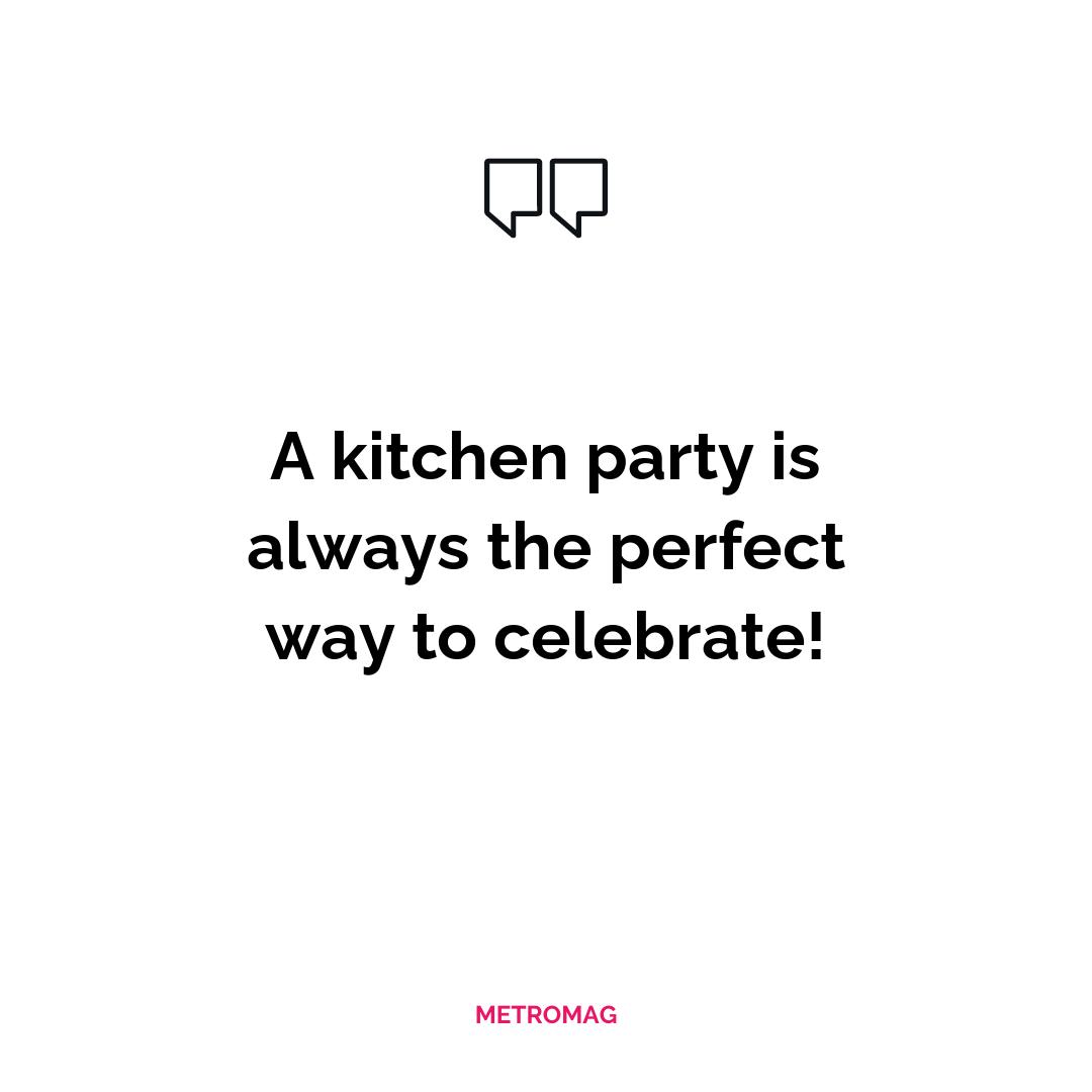 A kitchen party is always the perfect way to celebrate!