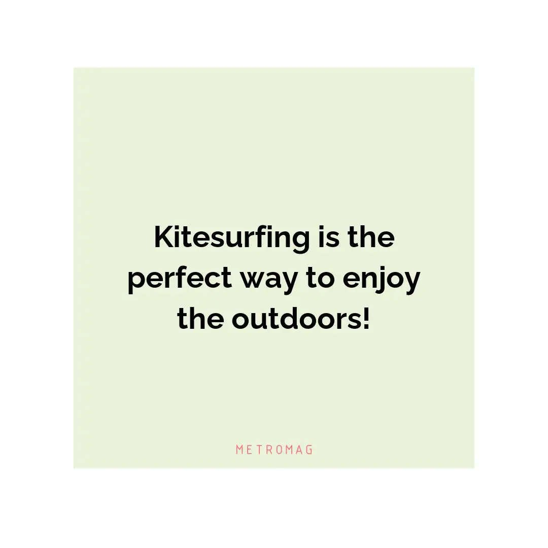 Kitesurfing is the perfect way to enjoy the outdoors!