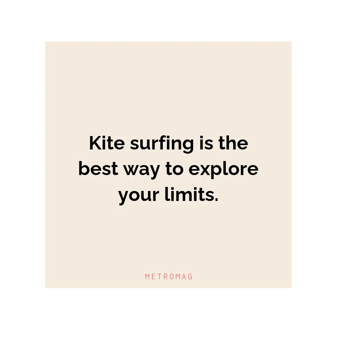 Kite surfing is the best way to explore your limits.