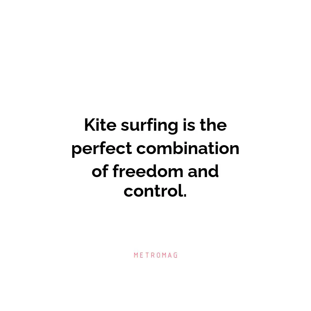 Kite surfing is the perfect combination of freedom and control.