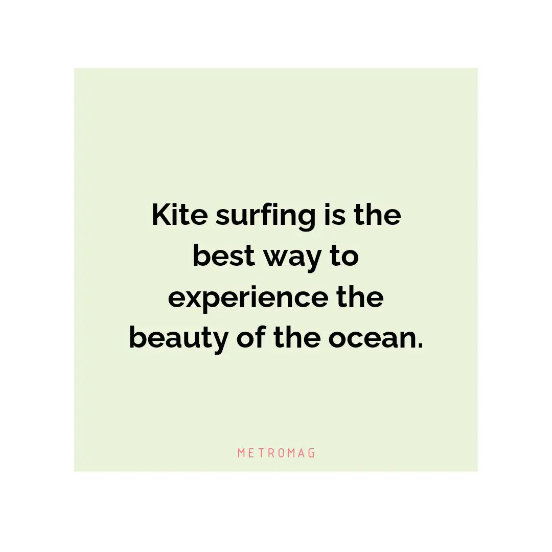 Kite surfing is the best way to experience the beauty of the ocean.