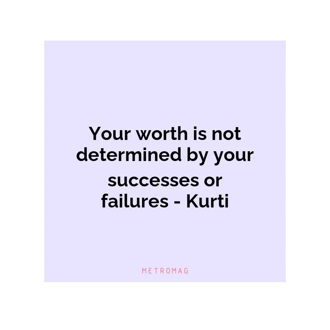 Your worth is not determined by your successes or failures - Kurti